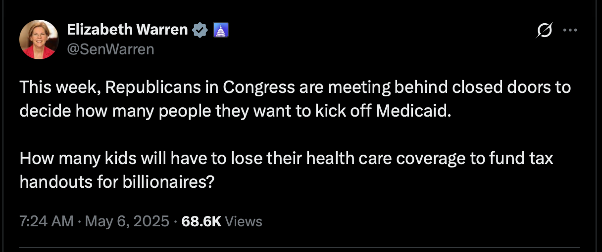 Elizabeth Warren @SenWarren This week, Republicans in Congress are meeting behind closed doors to decide how many people they want to kick off Medicaid. How many kids will have to lose their health care coverage to fund tax handouts for billionaires?